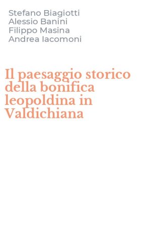 Il paesaggio storico della bonifica leopoldina in Valdichiana
