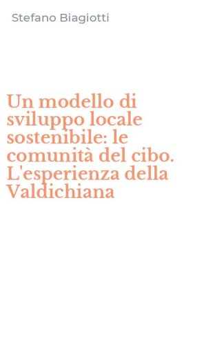 Un modello di sviluppo locale sostenibile: le comunit&agrave; del cibo. L'esperienza della Valdichiana