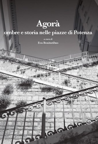 Agor&agrave;. Ombre e storia nelle piazze di Potenza
