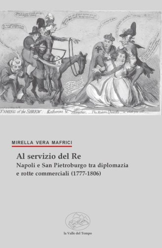 Al servizio del Re. Napoli e San Pietroburgo tra diplomazia e rotte commerciali (1777-1806)