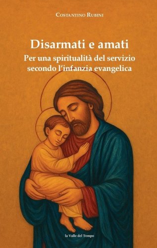 Disarmati e amati. Per una spiritualit&agrave; del servizio secondo l'infanzia evangelica