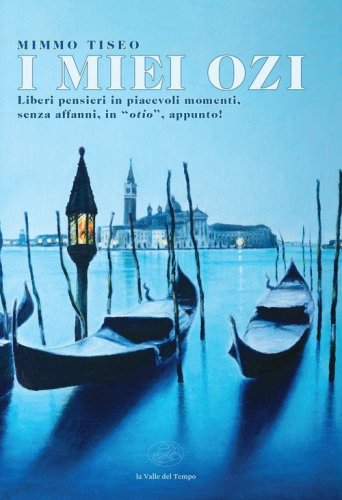 I miei ozi. Liberi pensieri in piacevoli momenti, senza affanni, in &laquo;otio&raquo;, appunto!