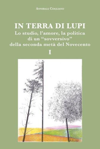 In terra di lupi. Lo studio, l'amore, la politica di un &laquo;sovversivo&raquo; della seconda met&agrave; del Novecento