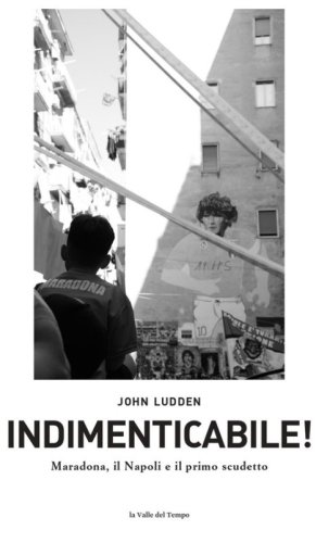Indimenticabile. Maradona, il Napoli e il primo scudetto