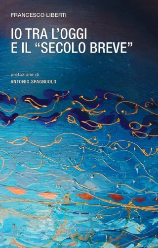 Io tra l'oggi e il &laquo;secolo breve&raquo;