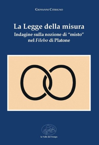 La legge della misura. Indagine sulla nozione di &laquo;misto&raquo; nel Filebo di Platone