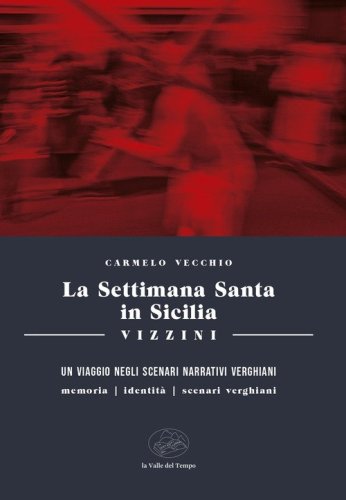 La settimana santa in Sicilia. Vizzini. Un viaggio negli scenari narrativi verghiani. Memoria, identit&agrave;, scenari, verghiani