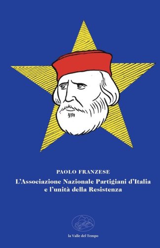 L'Associazione Nazionale Partigiani d'Italia e l'unit&agrave; della Resistenza