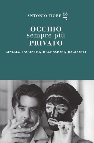 Occhio sempre pi&ugrave; privato. Cinema, incontri, recensioni, racconti