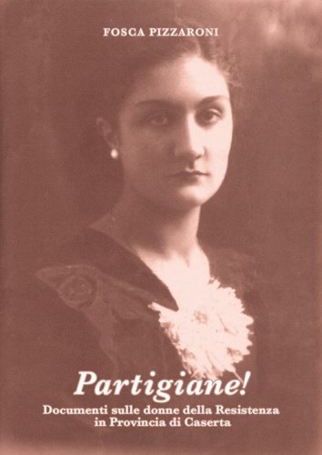 Partigiane! Documenti sulle donne della Resistenza in provincia di Caserta