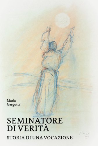 Seminatore di verit&agrave;. Storia di una vocazione