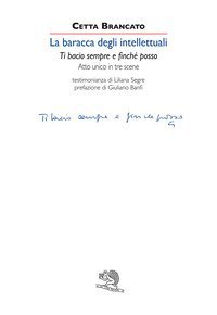 La baracca degli intellettuali. Ti bacio sempre e finch&eacute; posso. Atto unico in tre scene