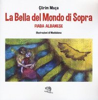 La bella del mondo di sopra. Fiaba albanese
