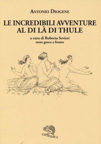 Le incredibili avventure al di l&agrave; di Thule. Testo greco a fronte