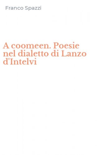 A coomeen. Poesie nel dialetto di Lanzo d'Intelvi