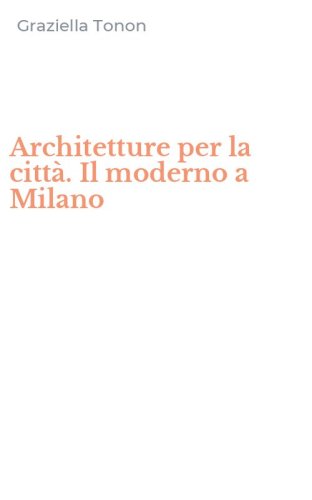 Architetture per la citt&agrave;. Il moderno a Milano