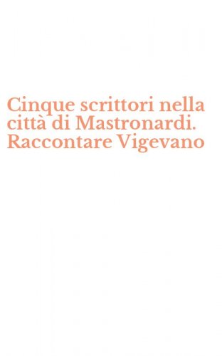 Cinque scrittori nella citt&agrave; di Mastronardi. Raccontare Vigevano