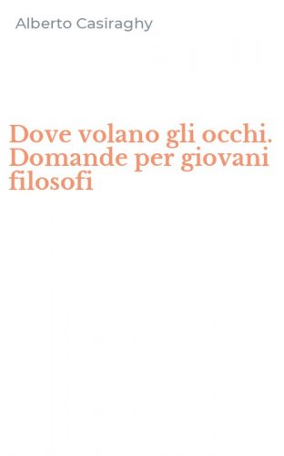 Dove volano gli occhi. Domande per giovani filosofi