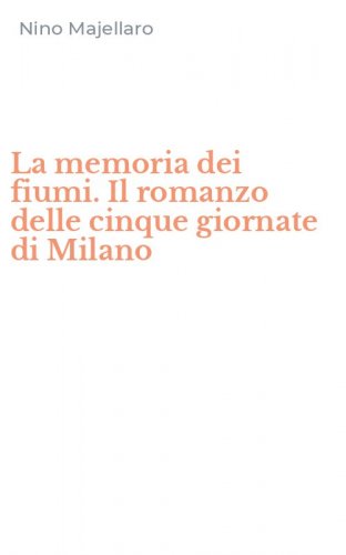 La memoria dei fiumi. Il romanzo delle cinque giornate di Milano