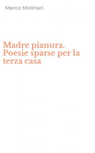 Madre pianura. Poesie sparse per la terza casa