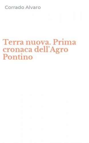 Terra nuova. Prima cronaca dell'Agro Pontino