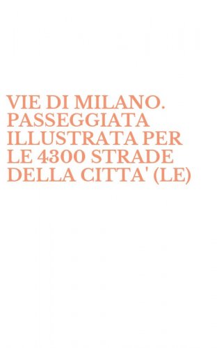 VIE DI MILANO. PASSEGGIATA ILLUSTRATA PER LE 4300 STRADE DELLA CITTA' (LE)