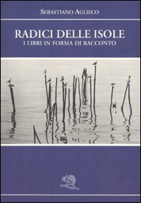 Radici delle isole. I libri in forma di racconto