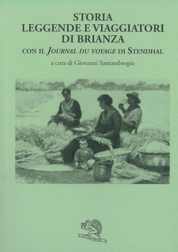 Storia leggende e viaggiatori di Brianza. Con il &laquo;Journal du voyage&raquo; di Stendhal