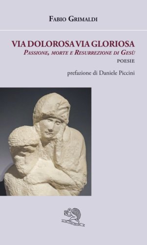 Via dolorosa, via gloriosa. Passione, morte e resurrezione di Ges&ugrave;