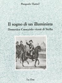 Il sogno di un illuminista. Domenico Caracciolo vicer&eacute; di Sicilia