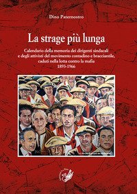 La strage pi&ugrave; lunga. Calendario della memoria dei dirigenti sindacali e degli attivisti del movimento contadino e bracciantile, caduti nella lotta contro la mafia (1893-1966)