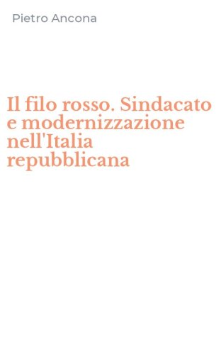 Il filo rosso. Sindacato e modernizzazione nell'Italia repubblicana
