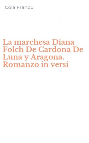 La marchesa Diana Folch De Cardona De Luna y Aragona. Romanzo in versi