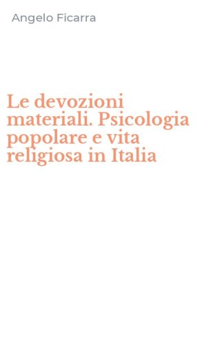Le devozioni materiali. Psicologia popolare e vita religiosa in Italia