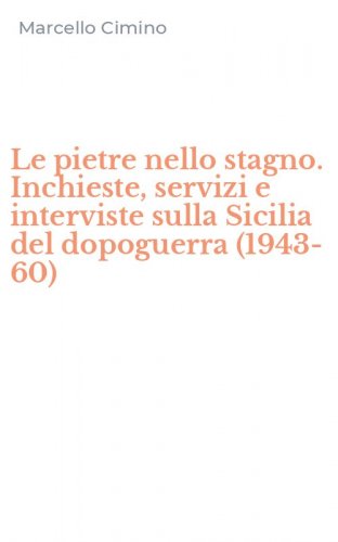 Le pietre nello stagno. Inchieste, servizi e interviste sulla Sicilia del dopoguerra (1943-60)