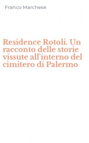 Residence Rotoli. Un racconto delle storie vissute all'interno del cimitero di Palermo