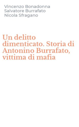 Un delitto dimenticato. Storia di Antonino Burrafato, vittima di mafia