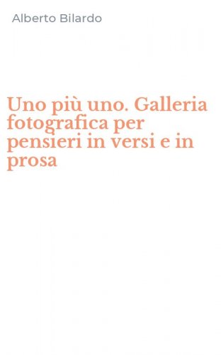 Uno pi&ugrave; uno. Galleria fotografica per pensieri in versi e in prosa