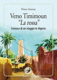 Verso Timimoun &laquo;La rossa&raquo;. Cronaca di un viaggio in Algeria