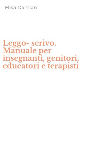Leggo-scrivo. Manuale per insegnanti, genitori, educatori e terapisti