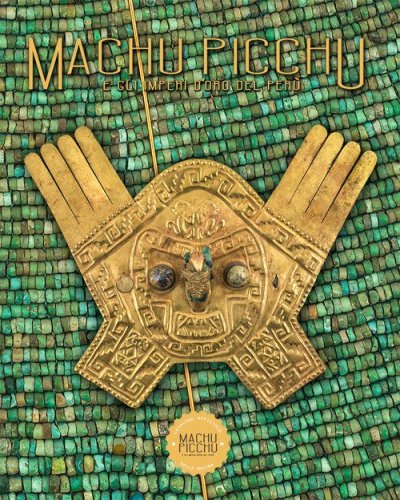 Machu Picchu. E gli imperi d'oro del Per&uacute;