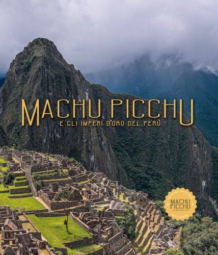 Machu Picchu. E gli imperi d'oro del Per&uacute;