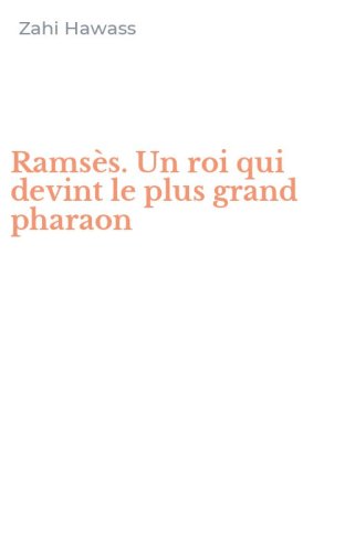 Rams&egrave;s. Un roi qui devint le plus grand pharaon