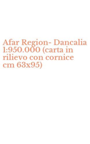 Afar Region-Dancalia 1:950.000 (carta in rilievo con cornice cm 63x95)