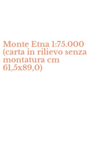 Monte Etna 1:75.000 (carta in rilievo senza montatura cm 61,5x89,0)