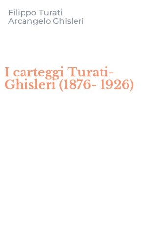 I carteggi Turati-Ghisleri (1876-1926)