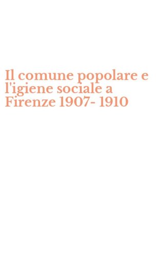 Il comune popolare e l'igiene sociale a Firenze 1907-1910