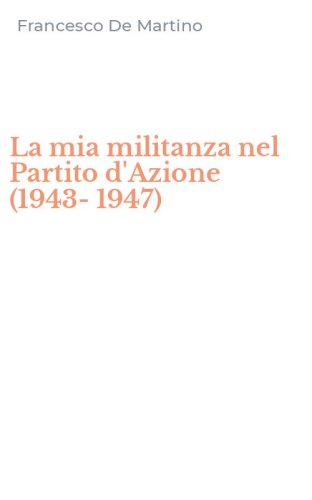 La mia militanza nel Partito d'Azione (1943-1947)