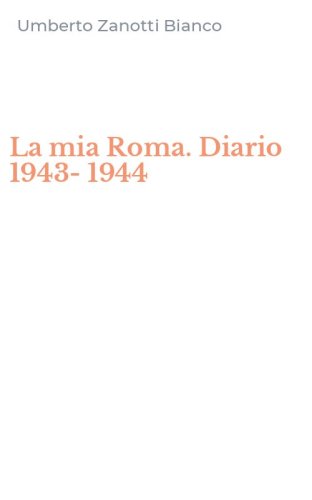La mia Roma. Diario 1943-1944