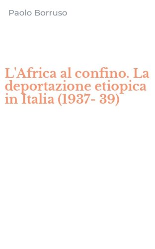 L'Africa al confino. La deportazione etiopica in Italia (1937-39)